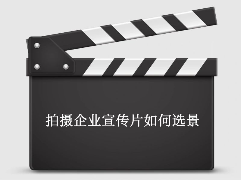 拍摄企业宣传片如何选景